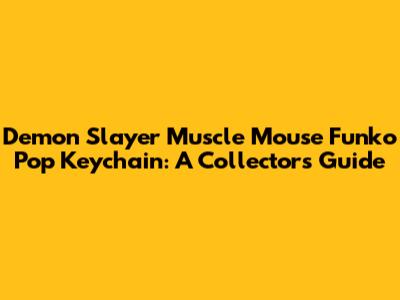 Demon Slayer Muscle Mouse Funko Pop Keychain: A Collector's Guide