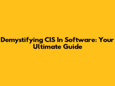 Demystifying CIS In Software: Your Ultimate Guide