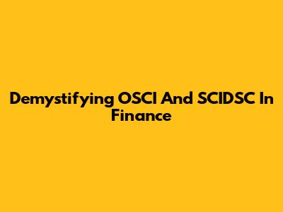 Demystifying OSCI And SCIDSC In Finance