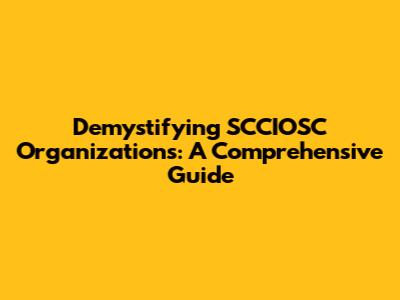 Demystifying SCCIOSC Organizations: A Comprehensive Guide