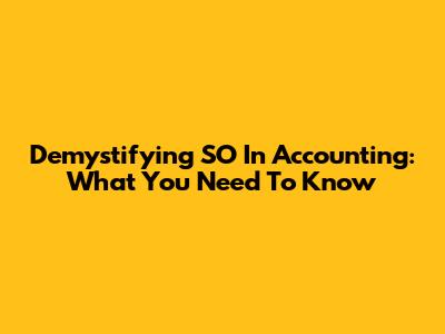 Demystifying SO In Accounting: What You Need To Know