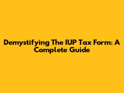Demystifying The IUP Tax Form: A Complete Guide