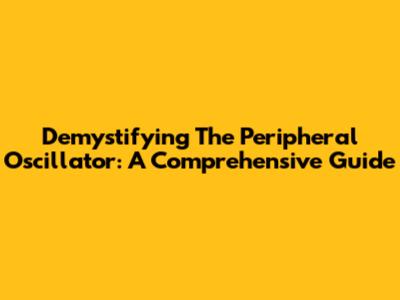 Demystifying The Peripheral Oscillator: A Comprehensive Guide