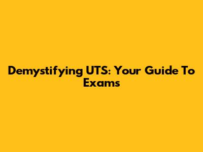 Demystifying UTS: Your Guide To Exams