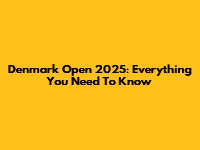 Denmark Open 2025: Everything You Need To Know