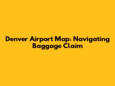 Denver Airport Map: Navigating Baggage Claim