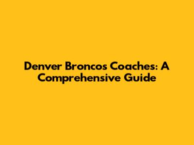 Denver Broncos Coaches: A Comprehensive Guide
