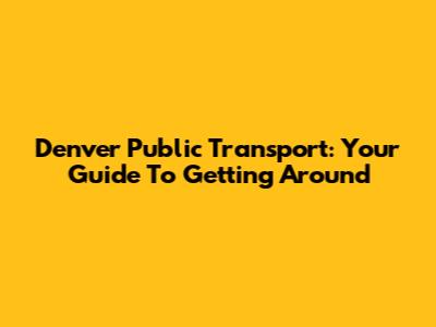 Denver Public Transport: Your Guide To Getting Around