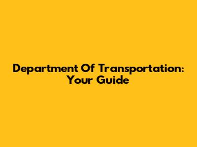 Department Of Transportation: Your Guide