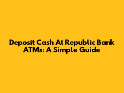 Deposit Cash At Republic Bank ATMs: A Simple Guide