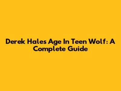 Derek Hale's Age In Teen Wolf: A Complete Guide