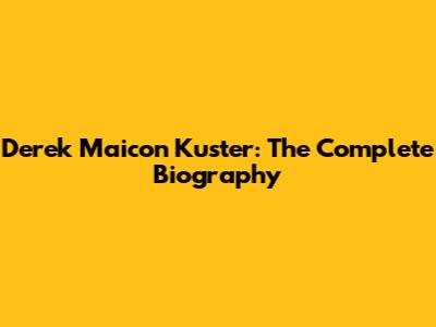 Derek Maicon Kuster: The Complete Biography