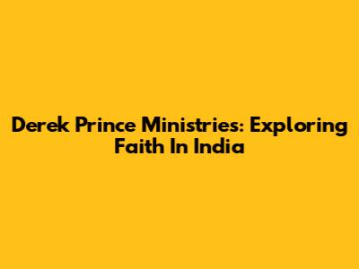 Derek Prince Ministries: Exploring Faith In India