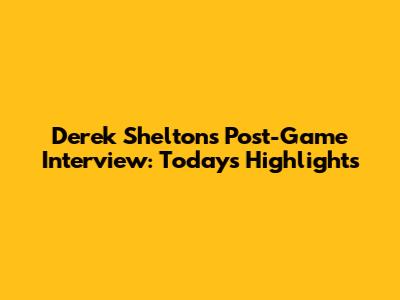 Derek Shelton's Post-Game Interview: Today's Highlights