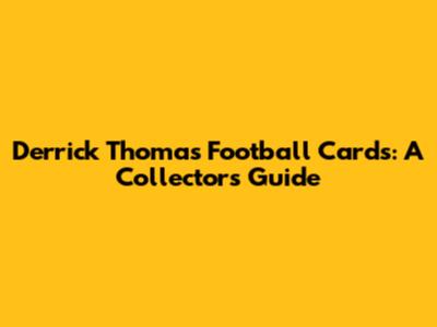 Derrick Thomas Football Cards: A Collector's Guide