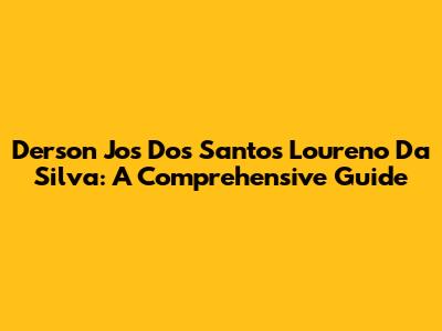 Derson Jos Dos Santos Loureno Da Silva: A Comprehensive Guide