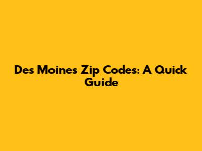 Des Moines Zip Codes: A Quick Guide