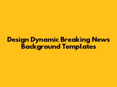 Design Dynamic Breaking News Background Templates