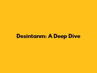 Desintanm: A Deep Dive
