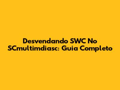 Desvendando SWC No SCmultimdiasc: Guia Completo