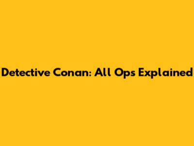 Detective Conan: All Ops Explained