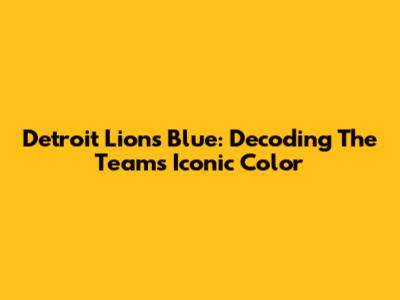 Detroit Lions Blue: Decoding The Team's Iconic Color