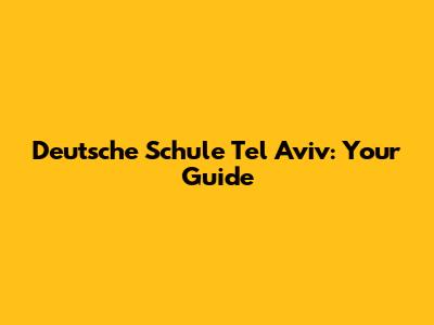 Deutsche Schule Tel Aviv: Your Guide