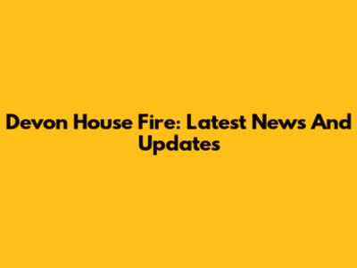 Devon House Fire: Latest News And Updates