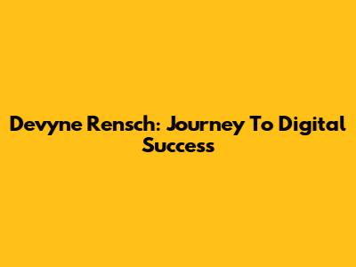Devyne Rensch: Journey To Digital Success