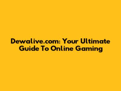 Dewalive.com: Your Ultimate Guide To Online Gaming