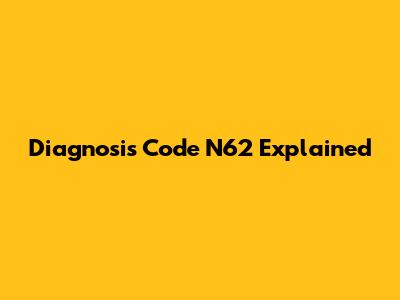 Diagnosis Code N62 Explained