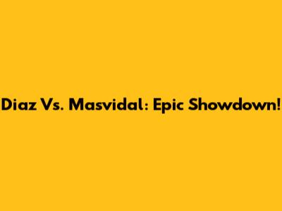 Diaz Vs. Masvidal: Epic Showdown!