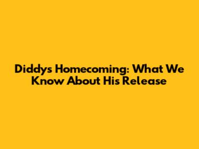 Diddy's Homecoming: What We Know About His Release