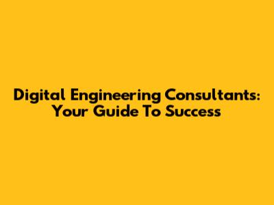 Digital Engineering Consultants: Your Guide To Success