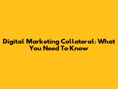 Digital Marketing Collateral: What You Need To Know