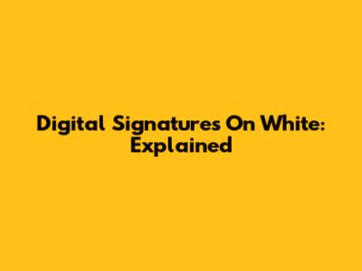 Digital Signatures On White: Explained
