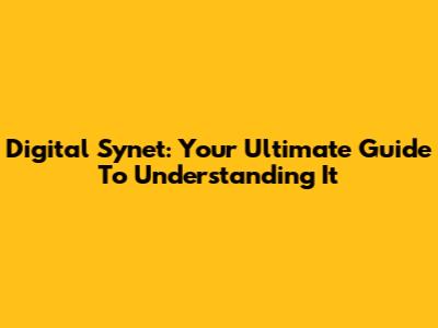Digital Synet: Your Ultimate Guide To Understanding It