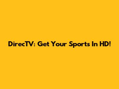DirecTV: Get Your Sports In HD!