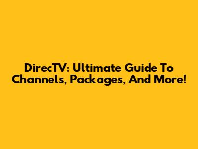 DirecTV: Ultimate Guide To Channels, Packages, And More!