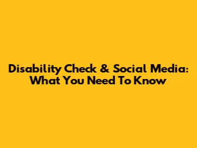 Disability Check & Social Media: What You Need To Know