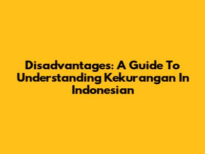 Disadvantages: A Guide To Understanding 'Kekurangan' In Indonesian