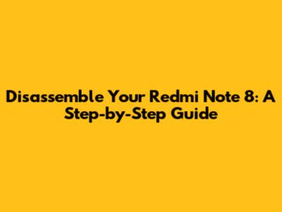 Disassemble Your Redmi Note 8: A Step-by-Step Guide