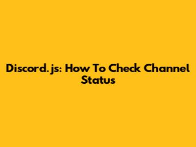 Discord.js: How To Check Channel Status