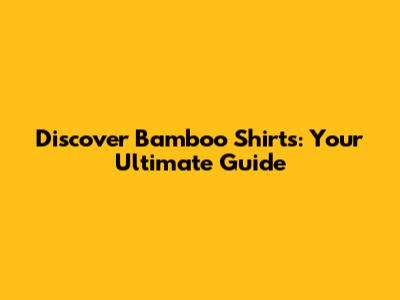 Discover Bamboo Shirts: Your Ultimate Guide