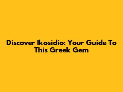 Discover Ikosidio: Your Guide To This Greek Gem