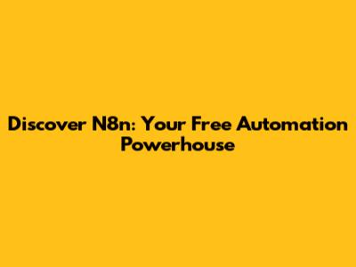 Discover N8n: Your Free Automation Powerhouse
