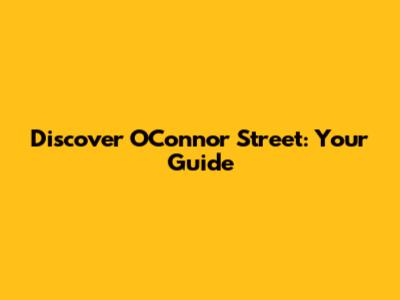 Discover O'Connor Street: Your Guide