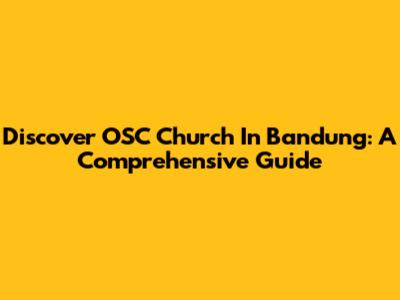 Discover OSC Church In Bandung: A Comprehensive Guide