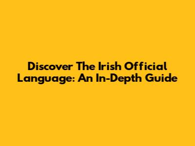 Discover The Irish Official Language: An In-Depth Guide