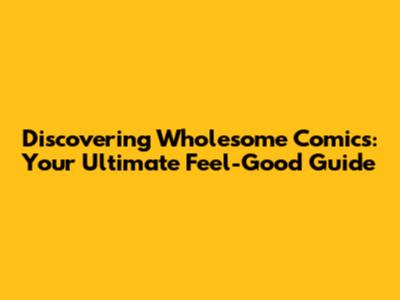 Discovering Wholesome Comics: Your Ultimate Feel-Good Guide